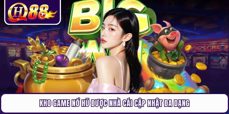 Kho game nổ hũ được nhà cái cập nhật đa dạng